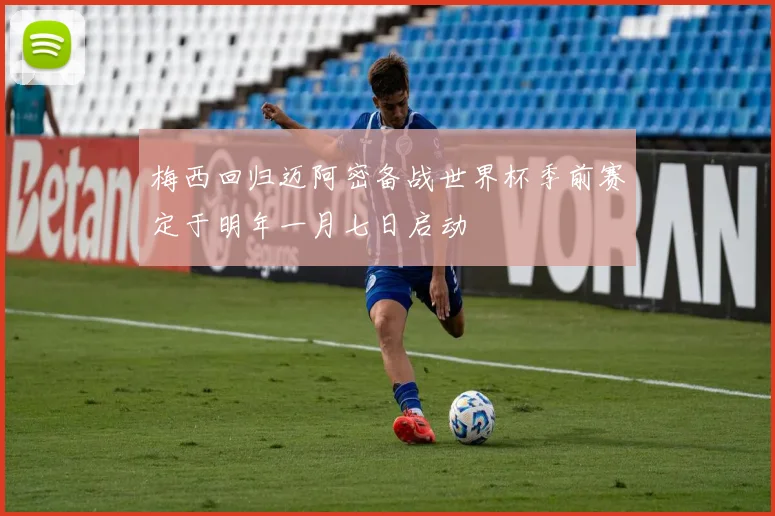 梅西回归迈阿密备战世界杯季前赛定于明年一月七日启动