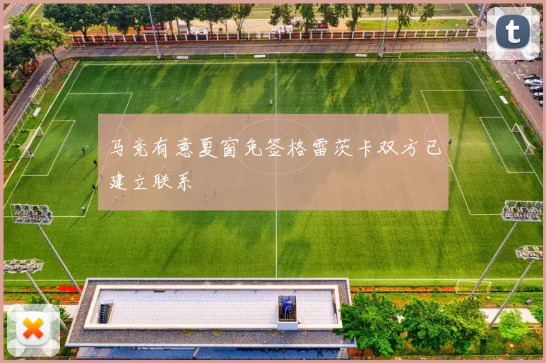 马竞有意夏窗免签格雷茨卡双方已建立联系
